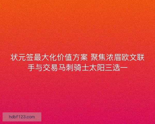状元签最大化价值方案 聚焦浓眉欧文联手与交易马刺骑士太阳三选一